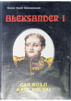 Aleksander I Car Rosji król Polski