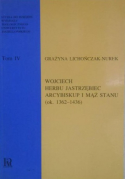 Wojciech herbu Jastrzębiec Arcybiskup i mąż stanu (ok .1362 1436) Tom IV