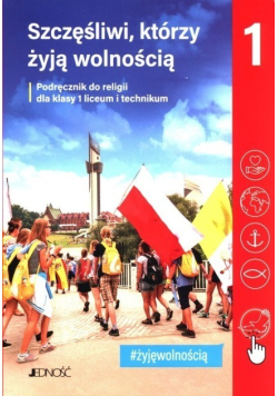 Szczęśliwi którzy żyją wolnością Podręcznik do religii dla klasy 1 liceum i technikum