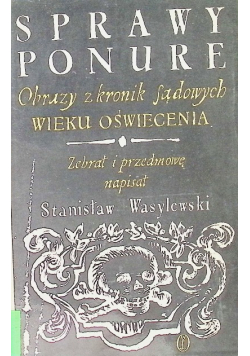 Sprawy ponure Obrazy z kronik sądowych wieku oświecenia