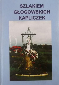 Szlakiem głogowskich kapliczek