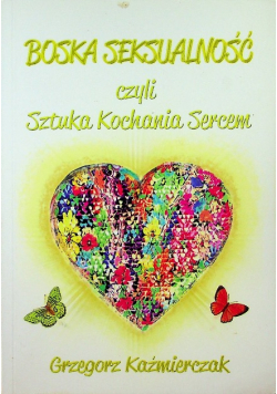 Boska seksualność czyli sztuka kochania sercem