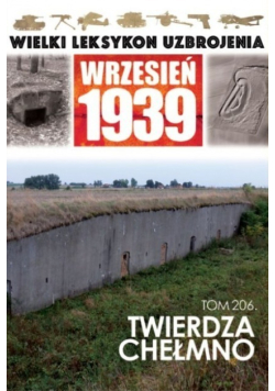 Wielki Leksykon Uzbrojenia Wrzesień 1939 Tom 206 Twierdza Chełmno