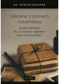 Zebrane Z Różnych Notatników. Scripta Maneant (To, Co Zostało Napisane, Powinno zostać)