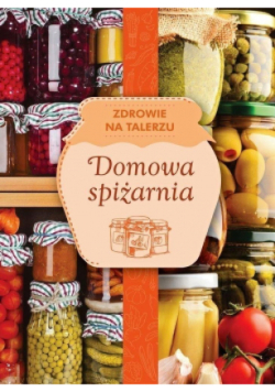 Zdrowie na talerzu. Domowa spiżarnia