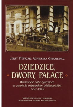 Dziedzice, dwory, pałace właściciele dóbr rycerskich w powiecie ostrowskim wielkopolskim 1795-1945