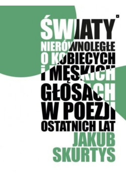 Światy nierównoległe. O kobiecych i męskich głosach w poezji ostatnich lat