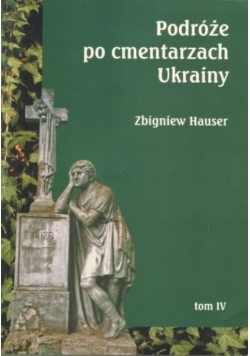 Podróże po cmentarzach Ukrainy Tom 4