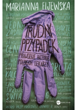 Trudny przypadek Prawdziwe historie polskich lekarzy
