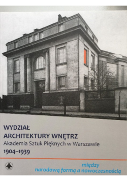 Wydział Architektury Wnętrz Akademia Sztuk Pięknych W Warszawie  1904 - 1939