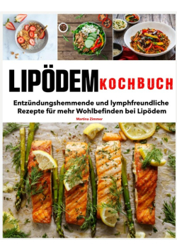 Lipodem Kochbuch: Entzundungshemmende und lymphfreundliche Rezepte fur mehr Wohlbefinden bei Lipodem