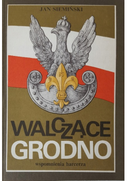 Walczące Grodno. Wspomnienia harcerza