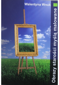 Obrazy starości myślą malowane