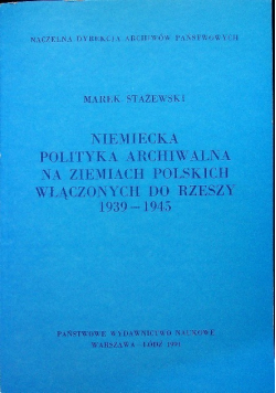 Niemiecka polityka archiwalna na ziemiach polskich włączonych do Rzeszy 1939 - 1945