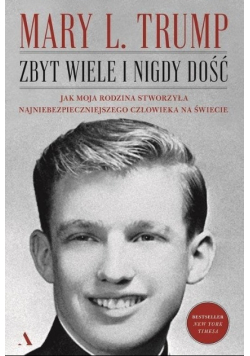 Zbyt wiele i nigdy dość Jak moja rodzina stworzyła najniebezpieczniejszego człowieka na świecie