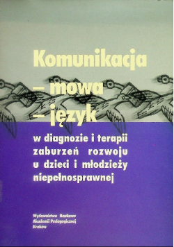 Komunikacja - mowa - język w diagnozie i terapii zaburzeń rozwoju u dzieci i młodzieży niepełnosprawnej