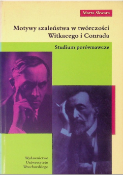 Motywy szaleństwa w twórczości Witkacego i Conrada Studium porównawcze