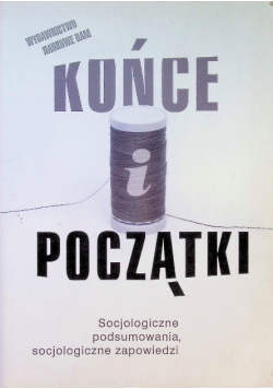 Końce i początki Socjologiczne podsumowania socjologiczne zapowiedzi