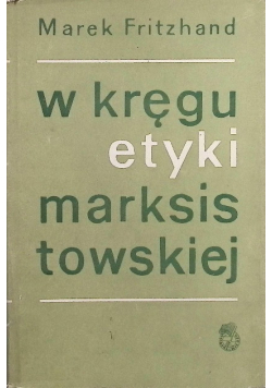 W kręgu etyki marksistowskiej szkice i polemiki etyczne
