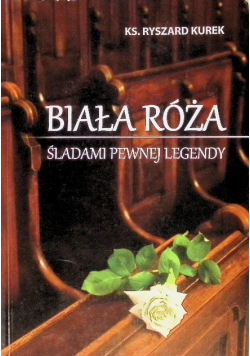 Biała róża. Śladami pewnej legendy