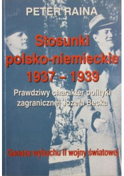 Stosunki polsko niemieckie 1937-1939 prawdziwy charakter polityki zagranicznej Józefa Becka geneza wybuchu II wojny światowej