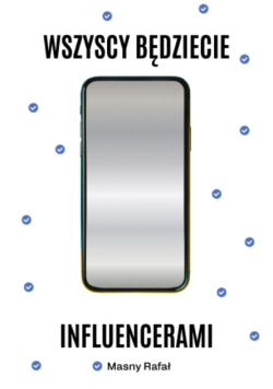 Wszyscy będziecie influencerami