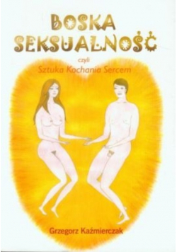 Boska seksualność czyli sztuka kochania sercem