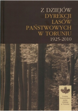 Z dziejów dyrekcji lasów państwowych w Toruniu 1925 -2010