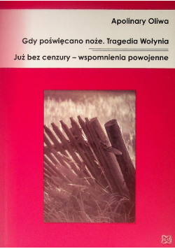Gdy poświęcano noże Tragedia Wołynia Już bez cenzury – wspomnienia powojenne