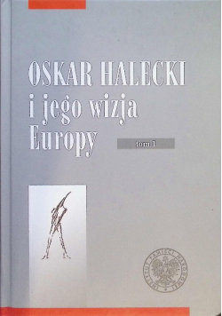 Oskar Halecki i jego wizja Europy Tom 1