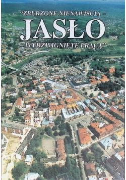 Zburzone nienawiścią  Jasło wydźwignięte pracą