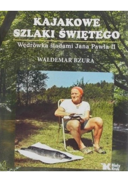 Kajakowe szlaki świętego Wędrówki śladami Jana Pawła II