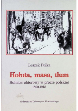 Hołota, masa, tłum. Bohater zbiorowy w prozie polskiej 1890 - 1918