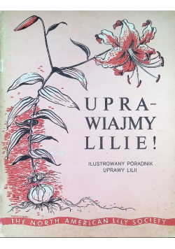 Uprawiajmy Lilie Ilustrowany Poradnik Uprawy Lilii