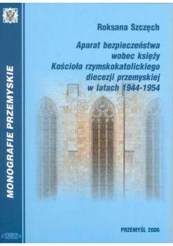 Aparat bezpieczeństwa wobec księży Kościoła rzymskokatolickiego diecezji przemyskiej w latach 1944 - 1954