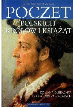 Poczet Polskich królów i książąt Od Jana Olbrachta do królów zaborowych