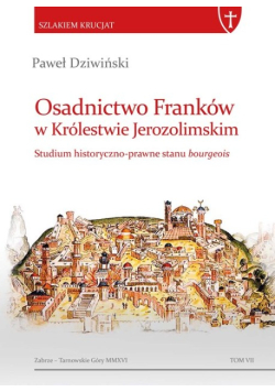 Osadnictwo Franków w Królestwie Jerozolimskim Studium historyczno prawne stanu bourgeois