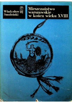 Mieszczaństwo warszawskie w końcu wieku XVIII