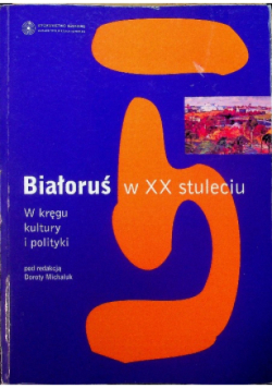 Białoruś w XX stuleciu w kręgu kultury i polityki