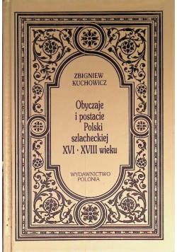 Obyczaje i postacie Polski szlacheckiej XVI - XVIII w.
