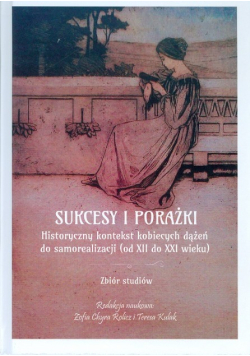 Sukcesy i porażki. Historyczny kontekst kobiecych dążeń do samorealizacji (od XII do XXI wieku)