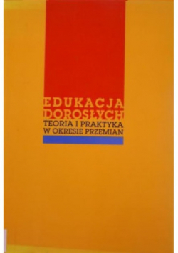 Edukacja dorosłych Teoria i praktyka w okresie przemian