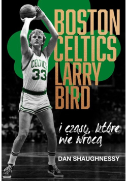 Boston Celtics Larry Bird i czasy które nie wrócą