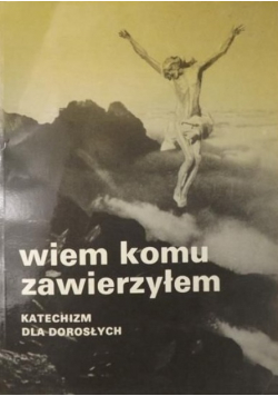 Wiem komu zawierzyłem. Katechizm dla dorosłych