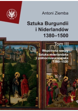 Sztuka Burgundii i Niderlandów 1380-1500 Tom 3