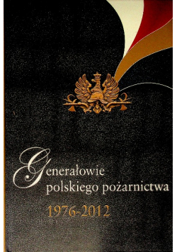 Generałowie Polskiego Pożarnictwa 1976-2012