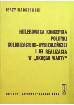Hitlerowska koncepcja polityki kolonizacyjno - wysiedleńczej i jej realizacja w Okręgu Warty