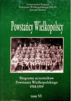 Powstańcy Wielkopolscy Biogramy uczestników Powstania Wielkopolskiego 1918 - 1919 Tom VI