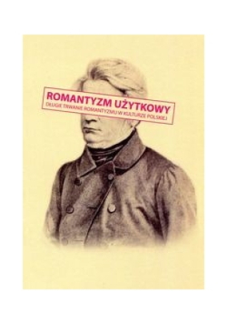 Romantyzm użytkowy Długie trwanie romantyzmu w kulturze polskiej