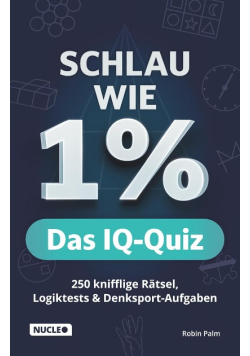 Schlau wie 1% – Das IQ-Quiz 250 knifflige Ratsel, Logiktests & Denksport Aufgaben